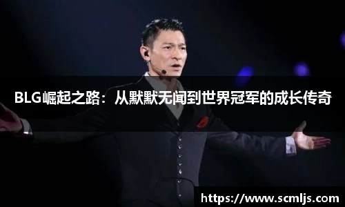 BLG崛起之路：从默默无闻到世界冠军的成长传奇