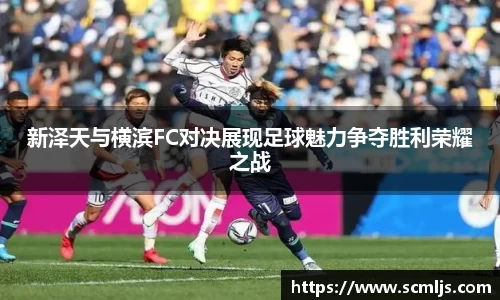 新泽天与横滨FC对决展现足球魅力争夺胜利荣耀之战